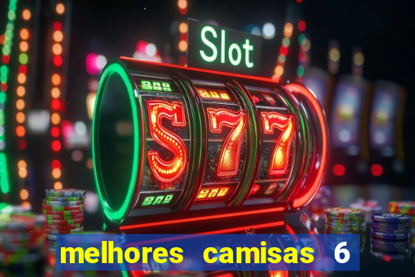 melhores camisas 6 do futebol